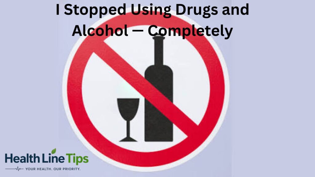 I Stopped Using Drugs and Alcohol — Completely